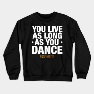 You live as long as you dance by Rudolf Nureyev Crewneck Sweatshirt